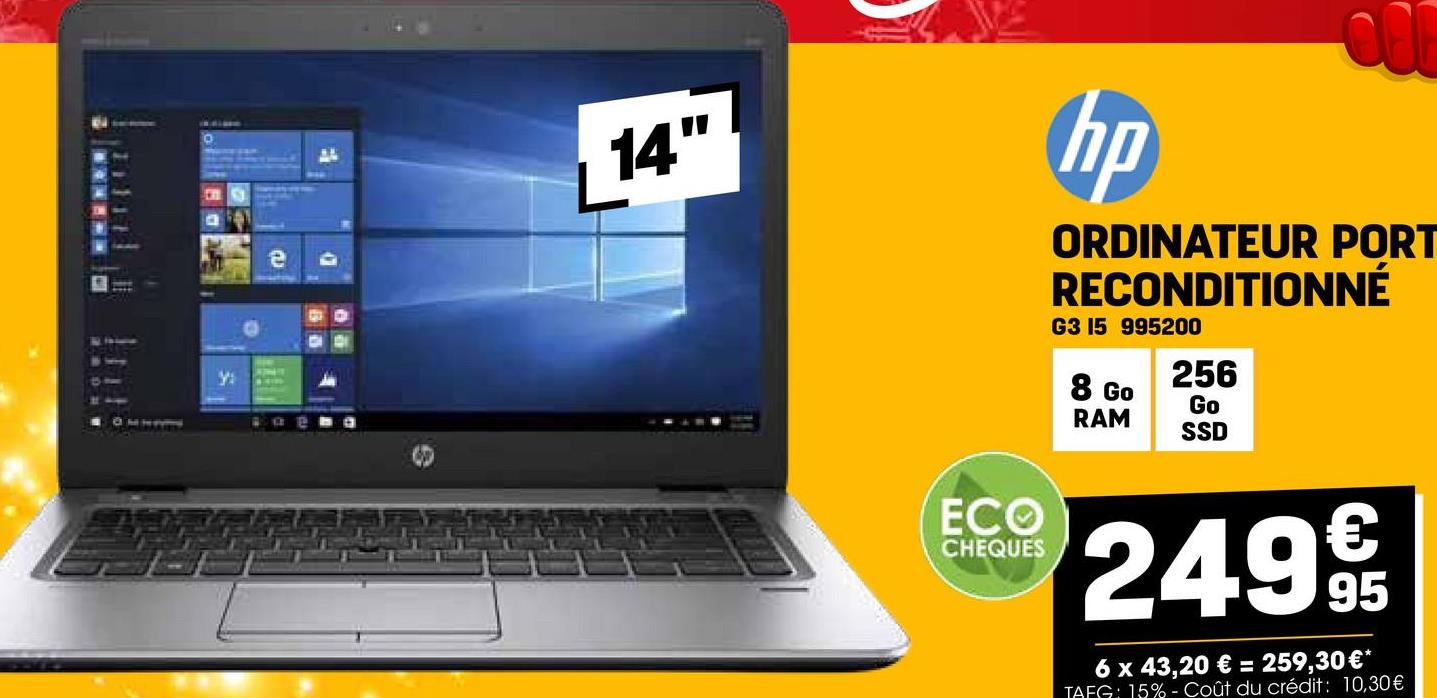 14"
hp
ORDINATEUR PORT
RECONDITIONNÉ
G3 15 995200
8 Go
RAM
256
Go
SSD
ECO
CHEQUES
2499
95
6 x 43,20 € = 259,30€*
TAFG: 15%- Coût du crédit: 10,30€