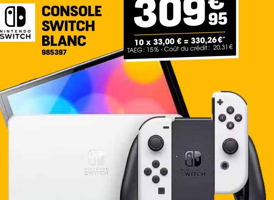 a-
NINTENDO
SWITCH
CONSOLE
SWITCH
BLANC
985397
309!
95
10 x 33,00 € = 330,26 €*
TAEG: 15%-Coût du crédit: 20,31€
SWIFEN
SWITCH
B