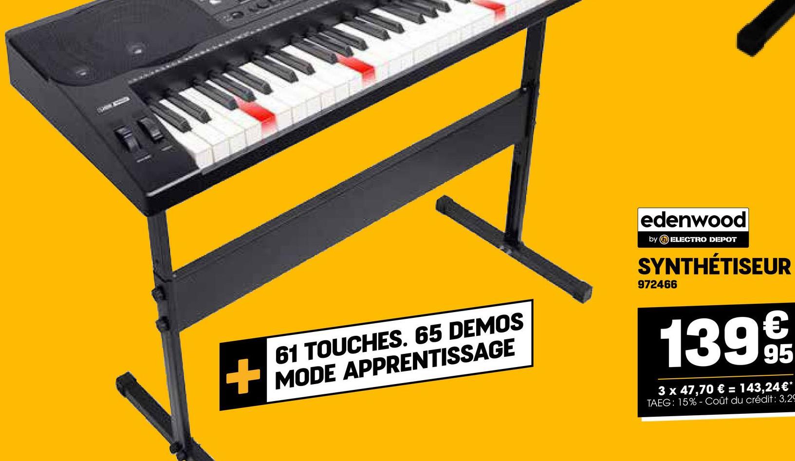 61 TOUCHES. 65 DEMOS
MODE APPRENTISSAGE
edenwood
by ELECTRO DEPOT
SYNTHÉTISEUR
972466
1399€
3 x 47,70 € = 143,24 €*
TAEG: 15% Coût du crédit: 3,29