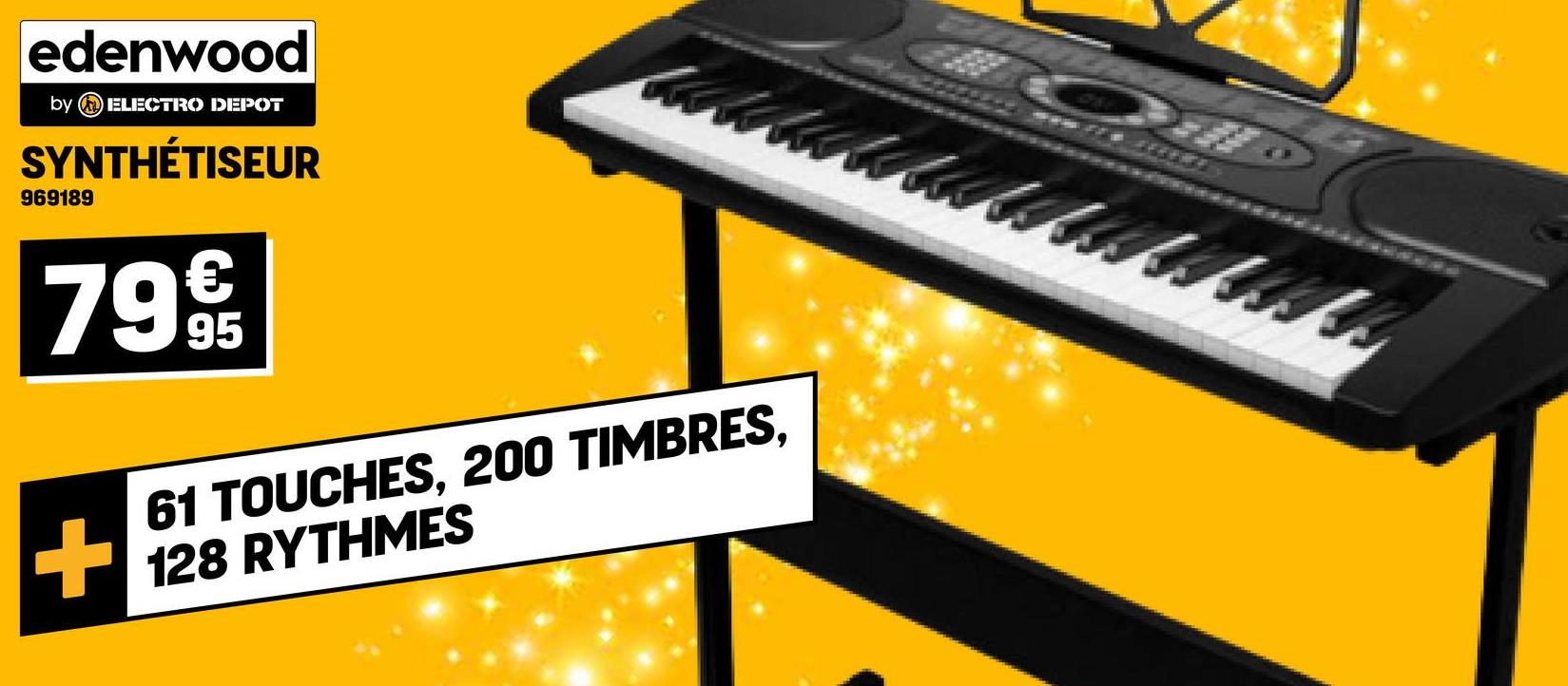 edenwood
by ELECTRO DEPOT
SYNTHÉTISEUR
969189
€
79995
61 TOUCHES, 200 TIMBRES,
+128 RYTHMES