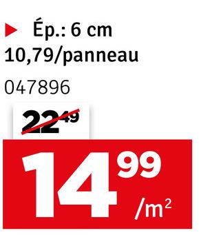 Ép.: 6 cm
10,79/panneau
047896
2249
14.99