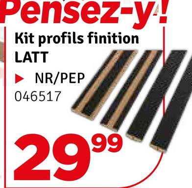 Pensez-y
Kit profils finition
LATT
NR/PEP
046517
2999