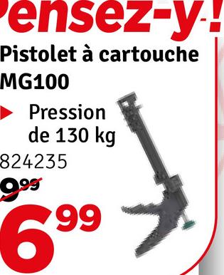 ensez-y!
Pistolet à cartouche
MG100
Pression
de 130 kg
824235
9.99
699