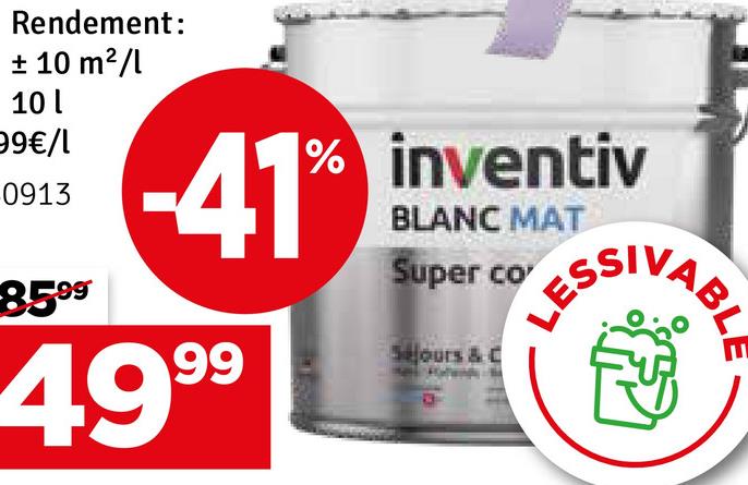 NABL
Rendement:
+ 10 m²/l
10 l
99€/l
0913
8599
% inventiv
-41%
4999
BLANC MAT
Super co
Séjours & C
LES