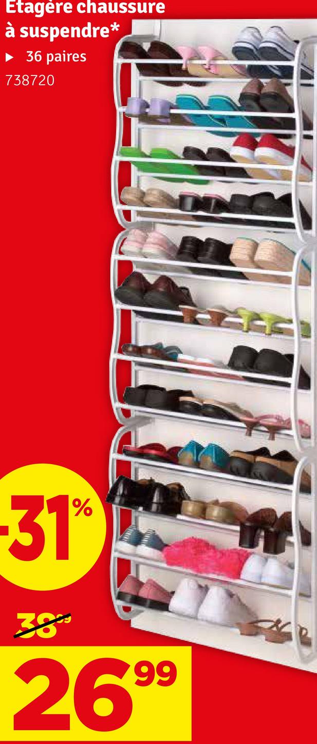 Etagère chaussure
à suspendre*
▸ 36 paires
738720
-31%
3899
2699