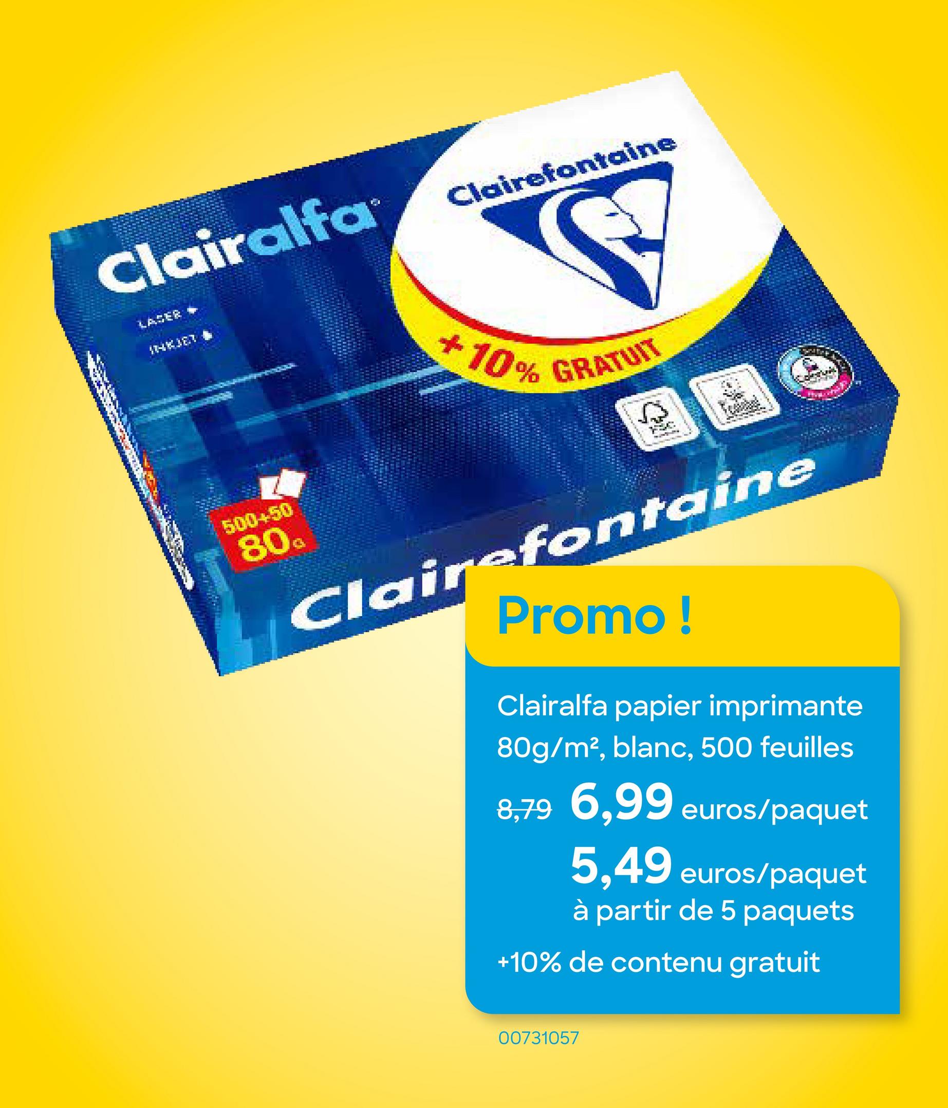 Clairalfa®
LASER -
500450
80%
Clairefontaine
+10% GRATUIT
Clairefontaine
Promo!
Clairalfa papier imprimante
80g/m², blanc, 500 feuilles
8,79 6,99 euros/paquet
5,49 euros/paquet
à partir de 5 paquets
+10% de contenu gratuit
00731057