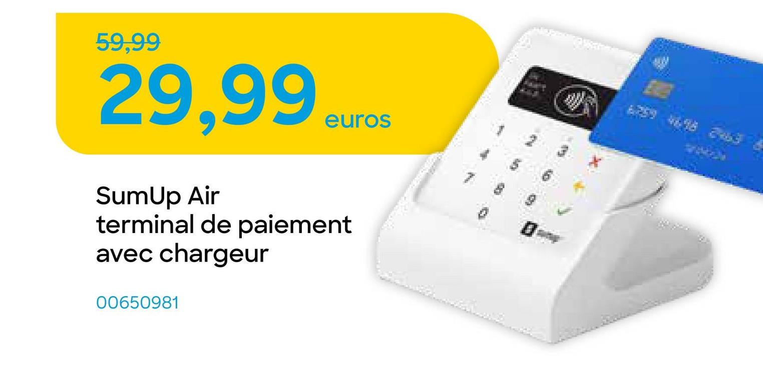 59,99
29,99.t
SumUp Air
euros
terminal de paiement
avec chargeur
00650981