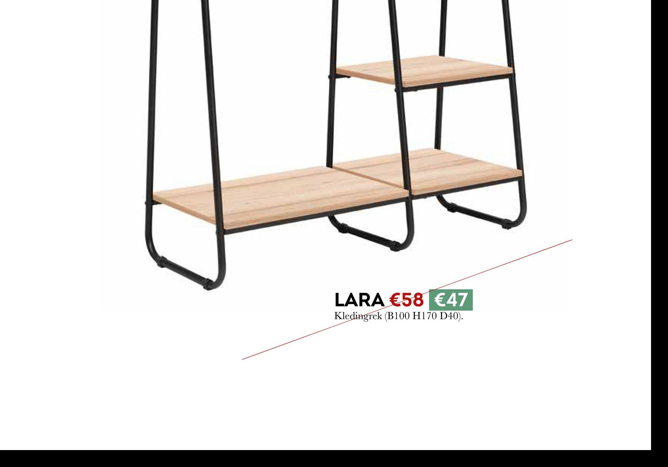 LARA €58 €47
Kledingrek (B100 H170 D40).