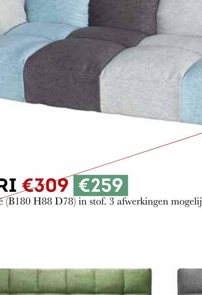 RI €309 €259
(B180 H88 D78) in stof. 3 afwerkingen mogelij