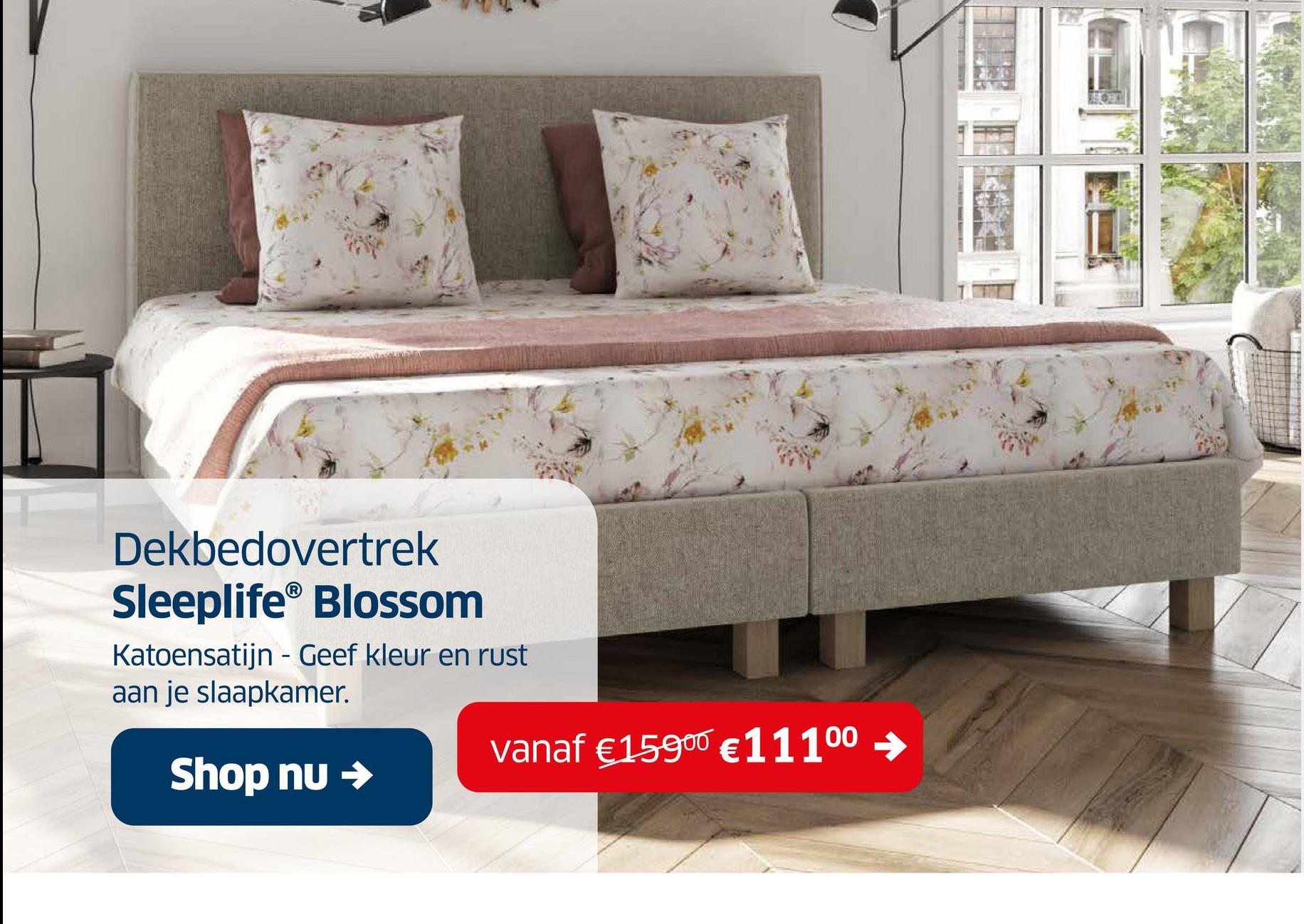 Dekbedovertrek
Sleeplife® Blossom
Katoensatijn - Geef kleur en rust
aan je slaapkamer.
Shop nu →
vanaf €15900 €11100