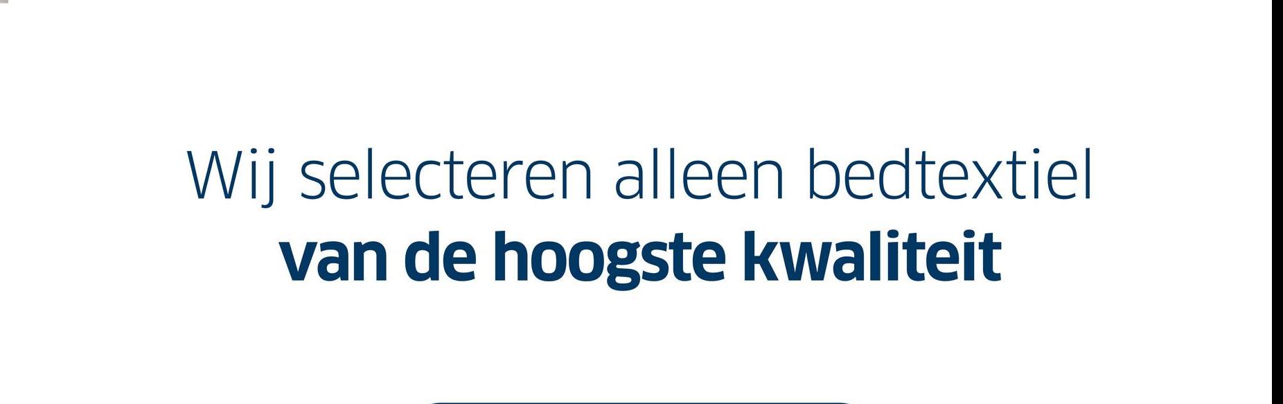 Wij selecteren alleen bedtextiel
van de hoogste kwaliteit