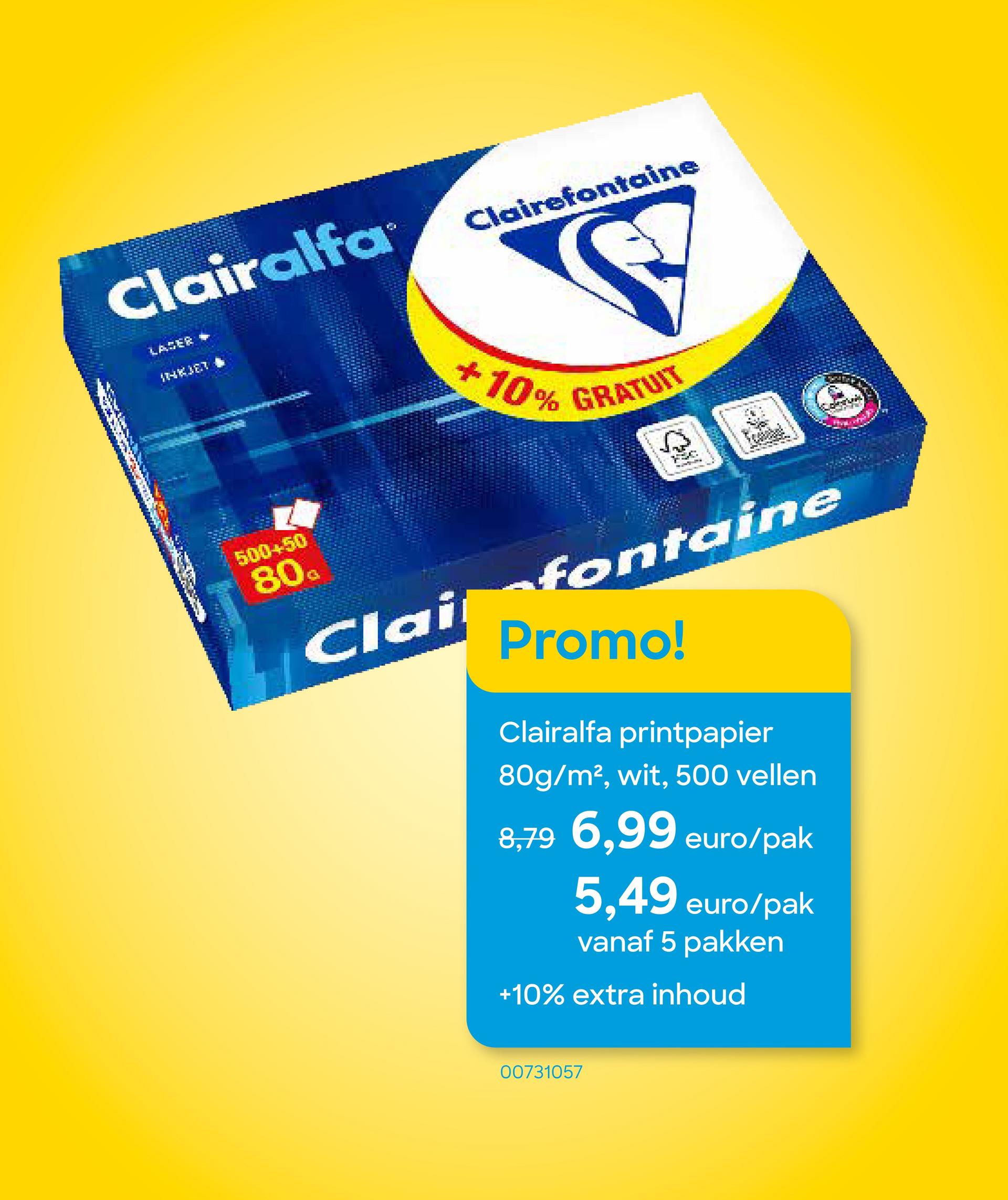 Clairalfa®
LASER
1148387
500450
80
Clairefontaine
+10% GRATUIT
S
Claifontaine
Promo!
Clairalfa printpapier
80g/m², wit, 500 vellen
8,79 6,99 euro/pak
5,49 euro/pak
vanaf 5 pakken
+10% extra inhoud
00731057