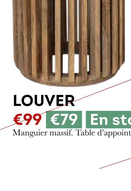 LOUVER
€99 €79 En sto
Manguier massif. Table d'appoint