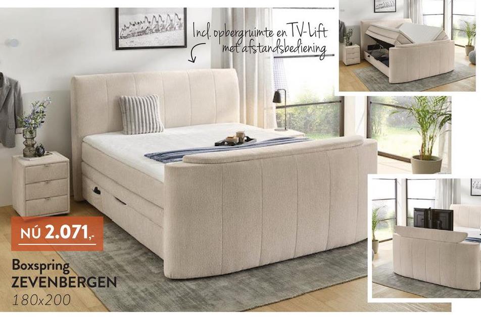 NÚ 2.071,-
Boxspring
ZEVENBERGEN
180x200
Incl. opbergruimte en TV-Lift
met afstandsbediening