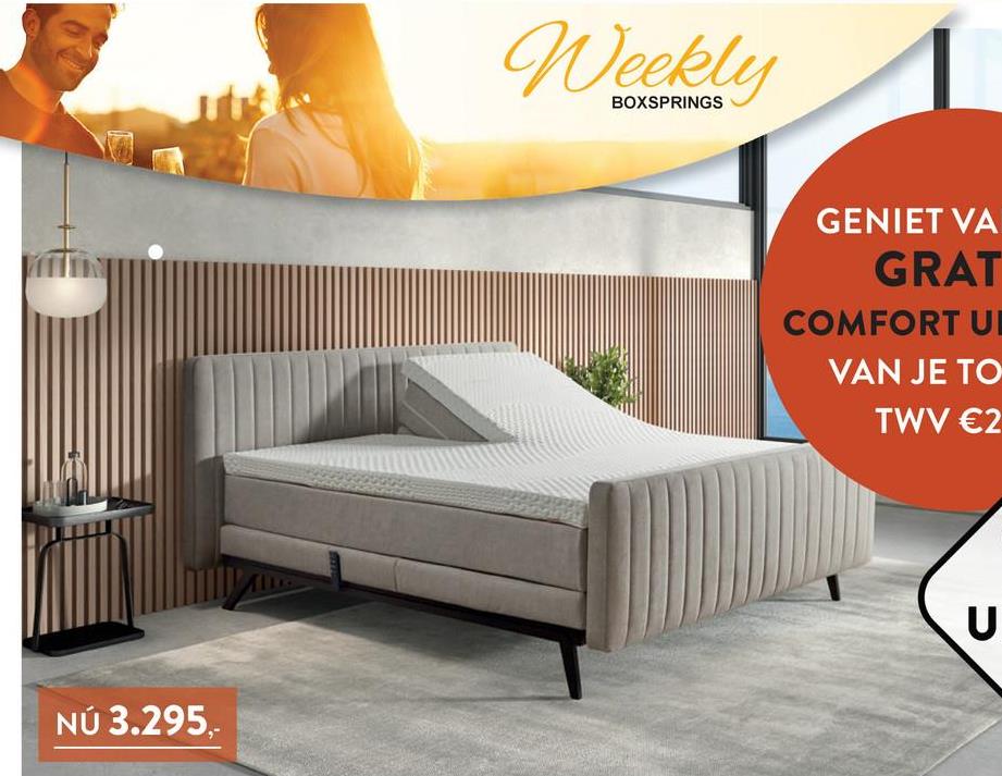 Weekly
BOXSPRINGS
GENIET VA
GRAT
COMFORT UI
VAN JE TO
TWV €2
NÚ 3.295,-
U