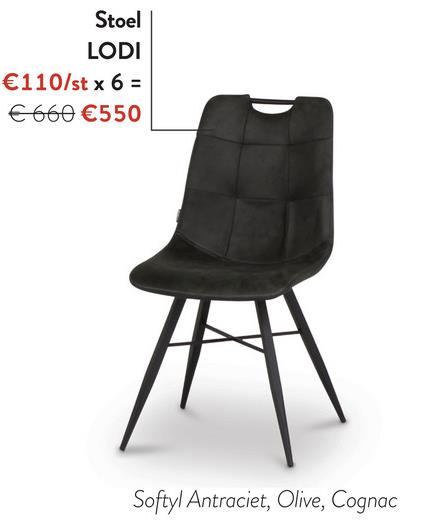 Stoel
LODI
€110/st x 6 =
€ 660 €550
Softyl Antraciet, Olive, Cognac