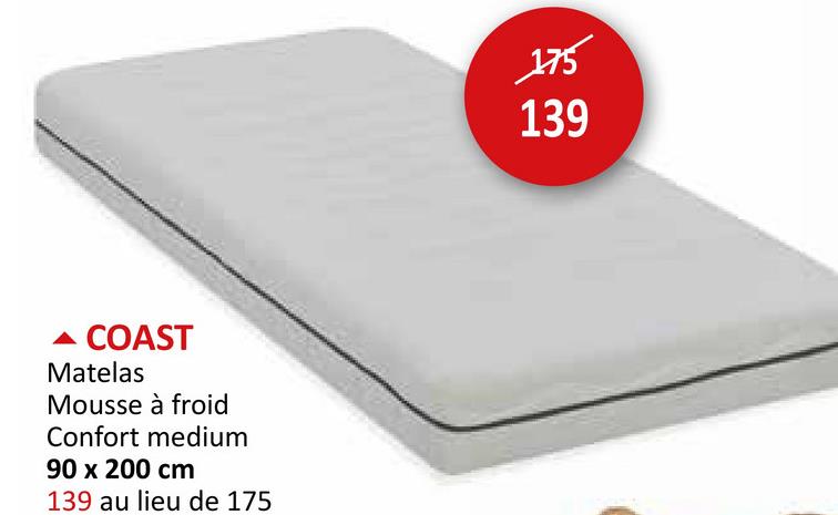 COAST
Matelas
Mousse à froid
Confort medium
90 x 200 cm
139 au lieu de 175
175
139