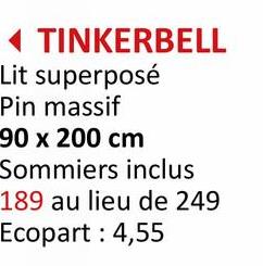 TINKERBELL
Lit superposé
Pin massif
90 x 200 cm
Sommiers inclus
189 au lieu de 249
Ecopart: 4,55