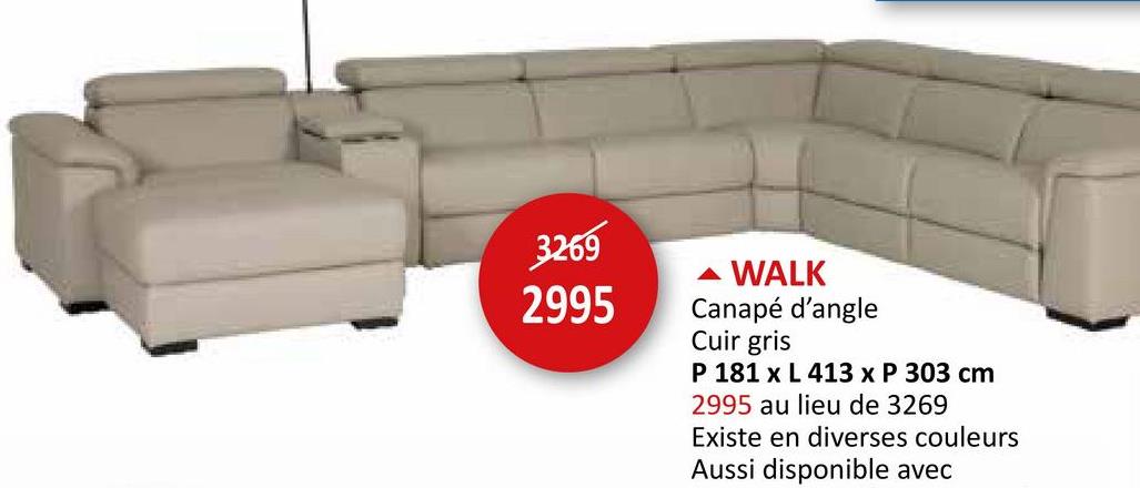 3269
▲ WALK
2995
Canapé d'angle
Cuir gris
P 181 x L 413 x P 303 cm
2995 au lieu de 3269
Existe en diverses couleurs
Aussi disponible avec