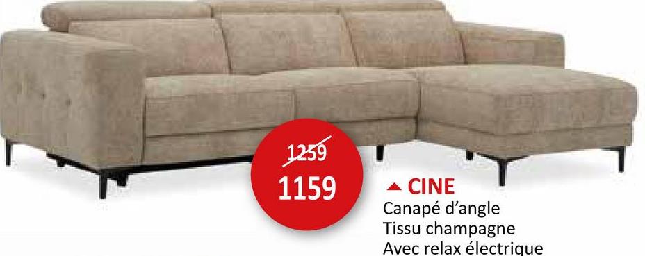 1259
1159
▲ CINE
Canapé d'angle
Tissu champagne
Avec relax électrique