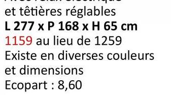 et têtières réglables
L 277 x P 168 x H 65 cm
1159 au lieu de 1259
Existe en diverses couleurs
et dimensions
Ecopart : 8,60