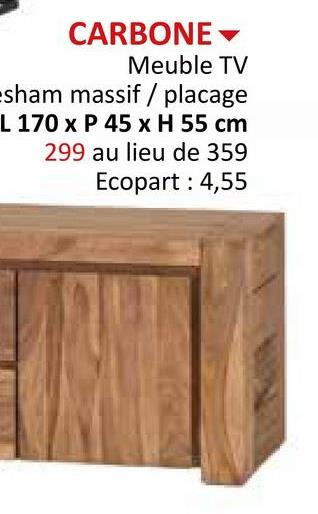 CARBONE▾
Meuble TV
esham massif / placage
L 170 x P 45 x H 55 cm
299 au lieu de 359
Ecopart: 4,55