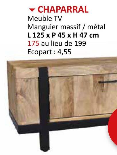 CHAPARRAL
Meuble TV
Manguier massif / métal
L 125 x P 45 x H 47 cm
175 au lieu de 199
Ecopart : 4,55