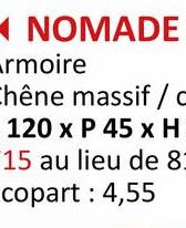 NOMADE
rmoire
Chêne massif / c
120 x P 45 x H
15 au lieu de 8:
copart: 4,55