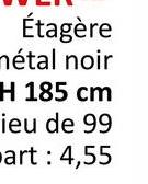 Étagère
nétal noir
H 185 cm
ieu de 99
art: 4,55