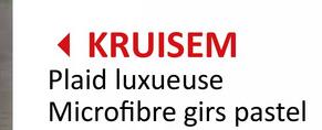 ◄ KRUISEM
Plaid luxueuse
Microfibre girs pastel