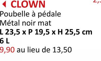 ◄ CLOWN
Poubelle à pédale
Métal noir mat
L 23,5 x P 19,5 x H 25,5 cm
6 L
9,90 au lieu de 13,50