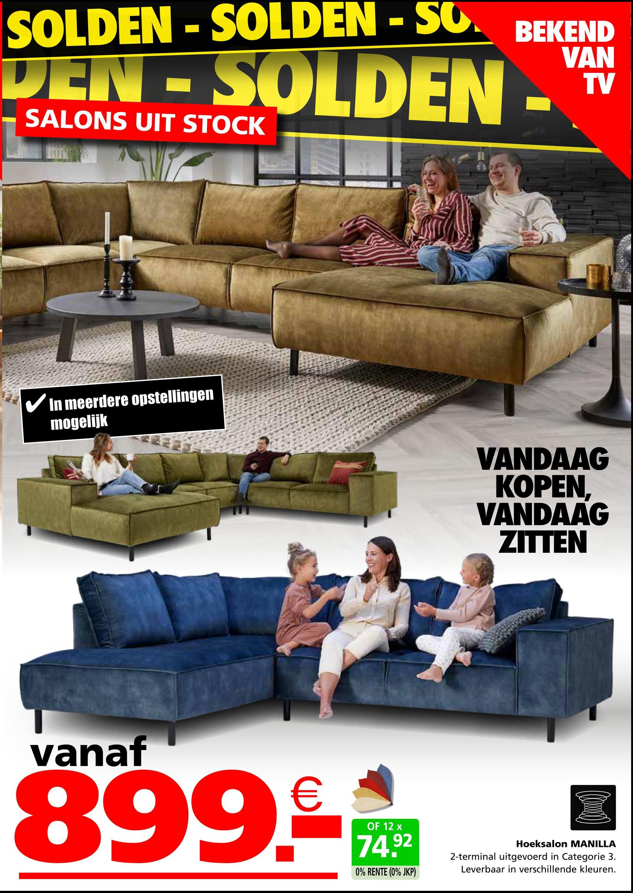 SOLDEN-SOLDEN-SO.
DEN-SOLDEN
SALONS UIT STOCK
BEKEND
VAN
TV
✓ In meerdere opstellingen
mogelijk
VANDAAG
KOPEN.
VANDAAG
ZITTEN
vanaf
899-
OF 12 x
74.92
0% RENTE (0% JKP)
Hoeksalon MANILLA
2-terminal uitgevoerd in Categorie 3.
Leverbaar in verschillende kleuren.