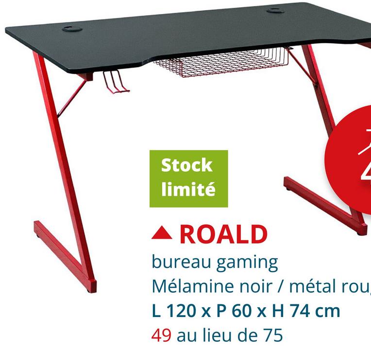 Stock
limité
▲ ROALD
bureau gaming
Mélamine noir / métal rou
L 120 x P 60 x H 74 cm
49 au lieu de 75