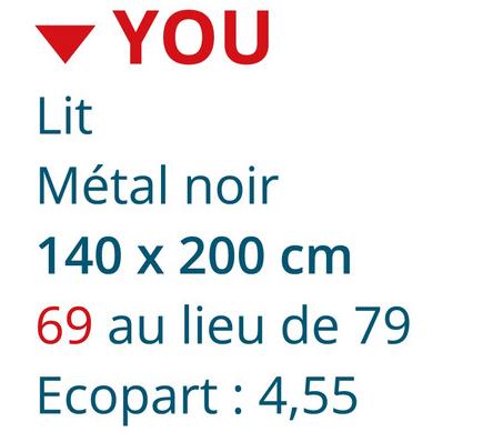 ▾ YOU
Lit
=T
Métal noir
140 x 200 cm
69 au lieu de 79
Ecopart: 4,55