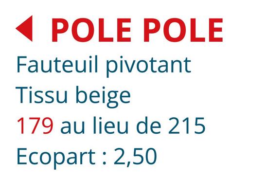 POLE POLE
Fauteuil pivotant
Tissu beige
179 au lieu de 215
Ecopart: 2,50