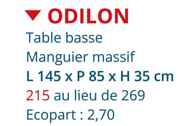 ODILON
Table basse
Manguier massif
L 145 x P 85 x H 35 cm
215 au lieu de 269
Ecopart: 2,70