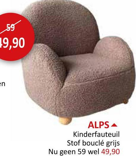 59
19,90
en
ALPS
Kinderfauteuil
Stof bouclé grijs
Nu geen 59 wel 49,90