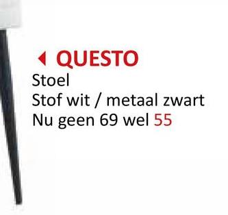 ◄ QUESTO
Stoel
Stof wit/metaal zwart
Nu geen 69 wel 55