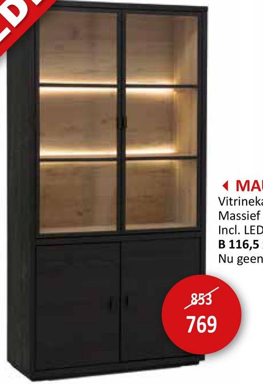 853
769
MAI
Vitrineka
Massief
Incl. LED
B 116,5
Nu geen