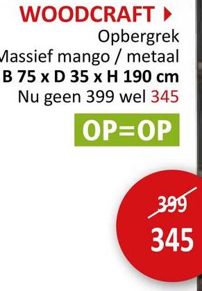 WOODCRAFT ▸
Opbergrek
Massief mango / metaal
B 75 x D 35 x H 190 cm
Nu geen 399 wel 345
OP=OP
399
345