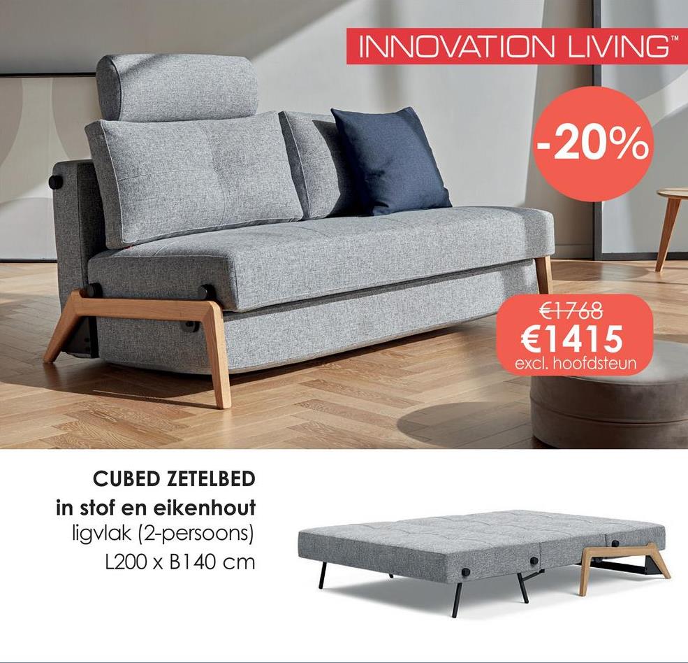 CUBED ZETELBED
in stof en eikenhout
ligvlak (2-persoons)
L200 x B140 cm
INNOVATION LIVING™
-20%
€1768
€1415
excl. hoofdsteun