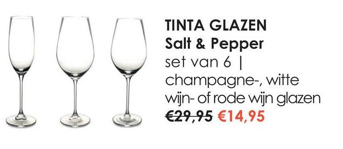 TINTA GLAZEN
Salt & Pepper
set van 6 |
champagne-, witte
wijn- of rode wijn glazen
€29,95 €14,95