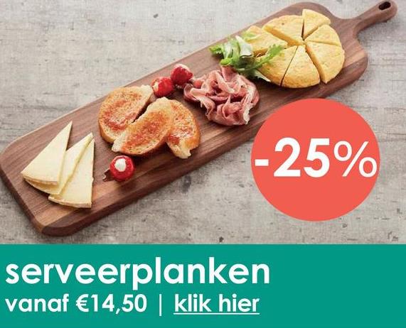 -25%
serveerplanken
vanaf €14,50 | klik hier