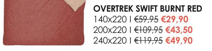 OVERTREK SWIFT BURNT RED
140x220 €59,95 €29,90
200x2201 €109,95 €43,50
240x220 €119,95 €49,90