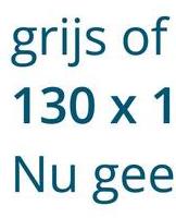 grijs
of
130 x 1
Nu gee