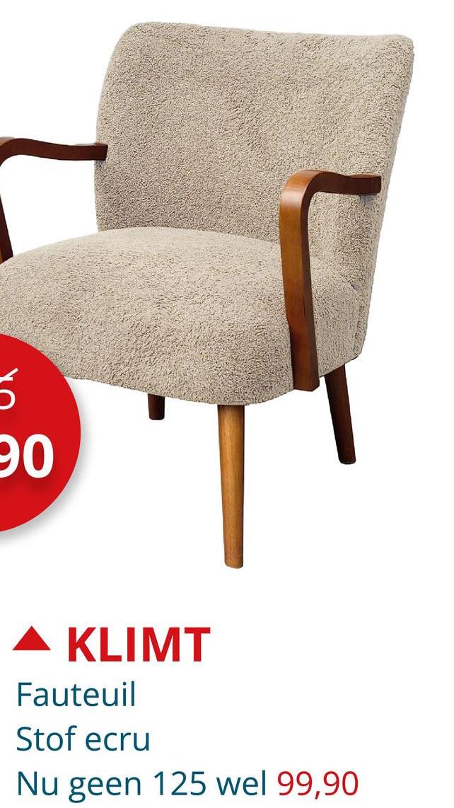 う
90
▲ KLIMT
Fauteuil
Stof ecru
Nu geen 125 wel 99,90