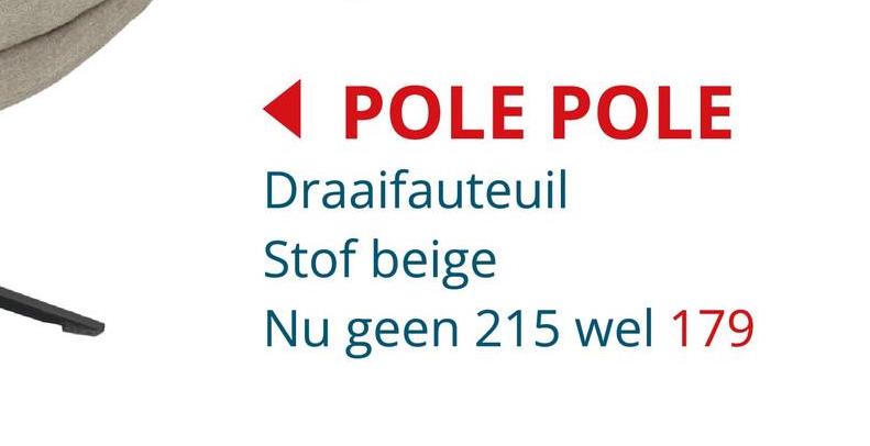 POLE POLE
Draaifauteuil
Stof beige
Nu geen 215 wel 179