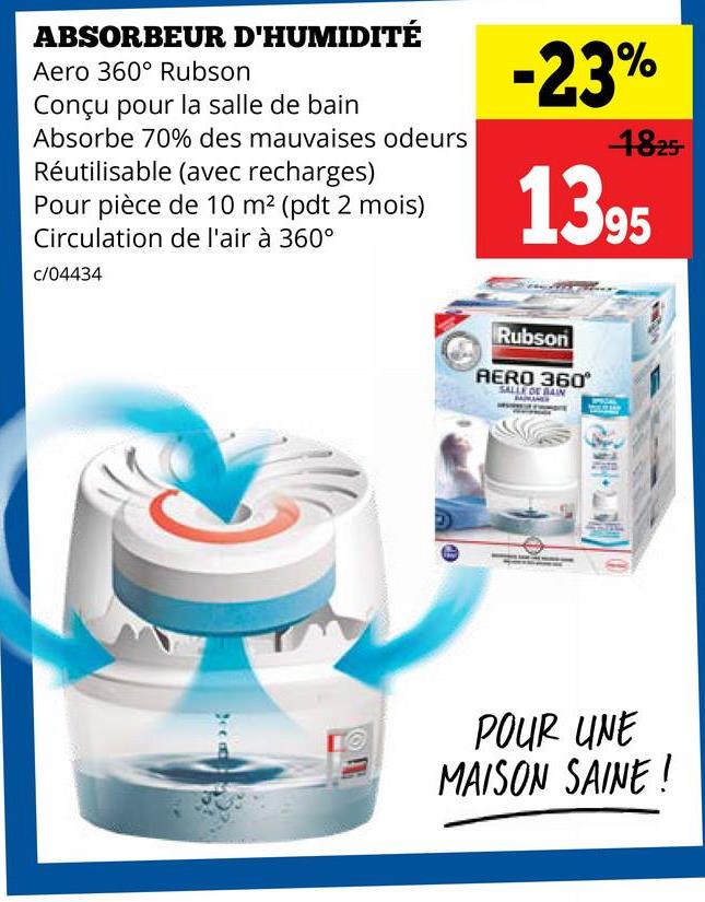 ABSORBEUR D'HUMIDITÉ
Aero 360° Rubson
Conçu pour la salle de bain
Absorbe 70% des mauvaises odeurs
Réutilisable (avec recharges)
Pour pièce de 10 m² (pdt 2 mois)
Circulation de l'air à 360°
c/04434
-23%
4825
1395
Rubson
AERO 360°
SALLE DE BAIN
POUR UNE
MAISON SAINE!