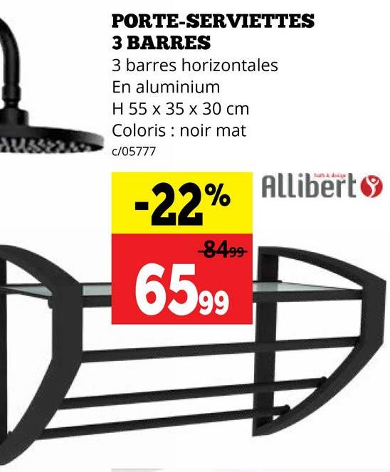 PORTE-SERVIETTES
3 BARRES
3 barres horizontales
En aluminium
H 55 x 35 x 30 cm
Coloris noir mat
c/05777
% Allibert
-22%
84.99-
6599