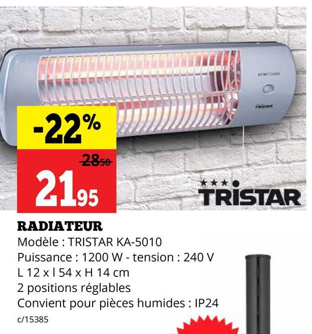 DO NOT CONTE
TRISTAR
-22%
2850
2195
RADIATEUR
Modèle: TRISTAR KA-5010
Puissance: 1200 W - tension : 240 V
L 12 x 54 x H 14 cm
2 positions réglables
Convient pour pièces humides: IP24
c/15385